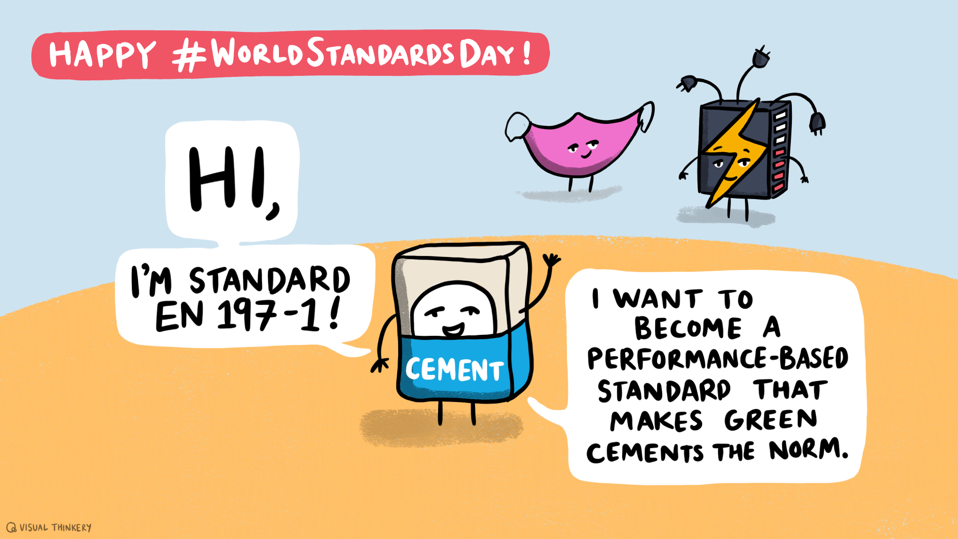 Happy World Standards Day! Hi! I'm standard EN197-1. I want to become a performance-based standard that makes green cements the norm.